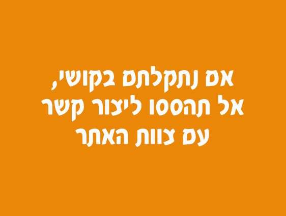 אם נתקלתם בבעייה, אל תהססו ליצור קשר עם צוות האתר באמצעות צור קשר בתפריט העליון